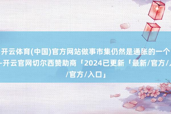 开云体育(中国)官方网站做事市集仍然是通胀的一个泉源-开云官网切尔西赞助商「2024已更新「最新/官方/入口」