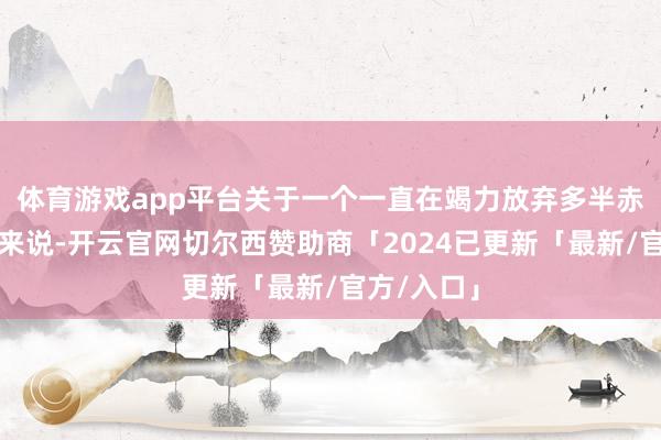 体育游戏app平台关于一个一直在竭力放弃多半赤字的国度来说-开云官网切尔西赞助商「2024已更新「最新/官方/入口」